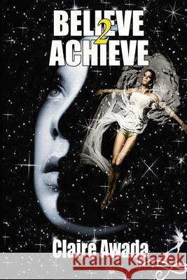 Believe 2 Achieve Claire Awad 9781456548049 Createspace - książka