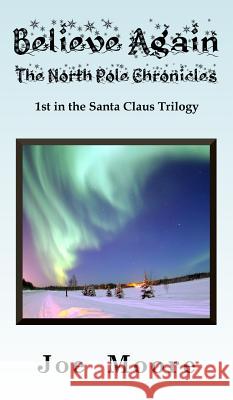 Believe Again, the North Pole Chronicles Joe Moore, Alfie Newsworthy 9781732495838 North Pole Press - książka