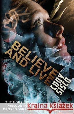 Believe and Live: The Horrific Prelude to Broken Mirror Cody Sisco 9780997034868 Resonant Earth Publishing - książka