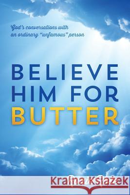 Believe Him for Butter: God's conversations with an ordinary unfamous person Rose, Roxie 9781478788553 Outskirts Press - książka