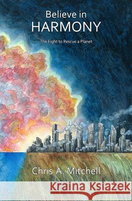 Believe in Harmony: The Fight to Rescue a Planet Chris a. Mitchell 9781506197906 Createspace - książka