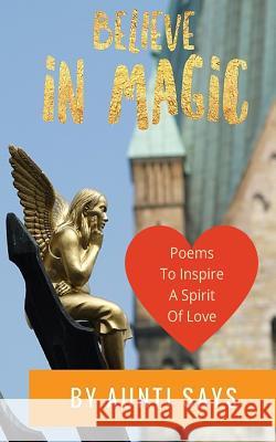 Believe in Magic: Poems to Inspire a Spirit of Love Aunti Says 9781533394415 Createspace Independent Publishing Platform - książka