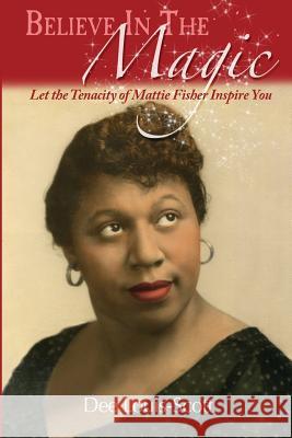 Believe in the Magic: Let the Tenacity of Mattie Fisher Inspire You Dee Loui Ruth Ramsey Ginger Marks 9781937801229 Documeant Publishing - książka