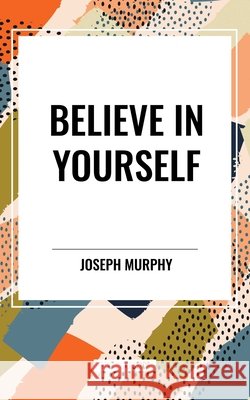 Believe in Yourself Murphy, Joseph 9798880902460 Start Publishing Pd - książka