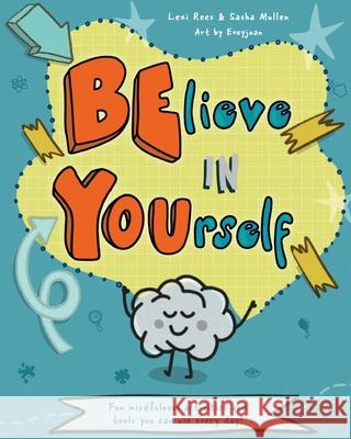 Believe in Yourself (Be You): Mindfulness activities and tools you can use every day Lexi Rees Sasha Mullen Eve Kennedy 9781913799069 Outset Publishing Ltd - książka