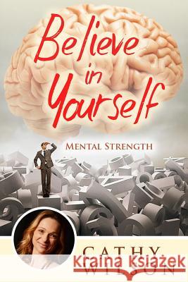 Believe in Yourself: Mental Strength Cathy Wilson 9781503239685 Createspace - książka