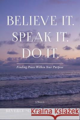 Believe It. Speak It. Do It.: Finding Peace Within Your Purpose Beverly Kearney   9781948145510 Mynd Matters Publishing - książka