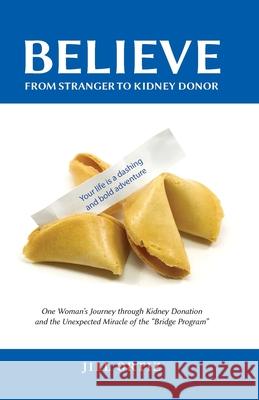 Believe: One Woman's Journey through Kidney Donation and the Unexpected Miracle of the Bridge Program. Jill Ortiz 9781087927763 IngramSpark - książka