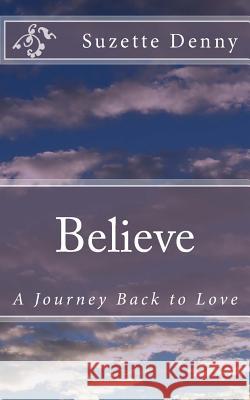 Believe: The Journey Back to Love Suzette Denny 9781543240238 Createspace Independent Publishing Platform - książka
