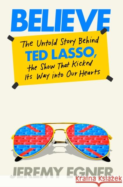 Believe: The Untold Story Behind Ted Lasso, the Show That Kicked Its Way into Our Hearts Jeremy Egner 9780593476062 Penguin Putnam Inc - książka