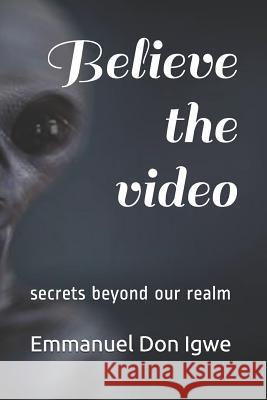 Believe the Video: Secrets Beyon Our Realm Emmanuel Do 9781729497227 Independently Published - książka