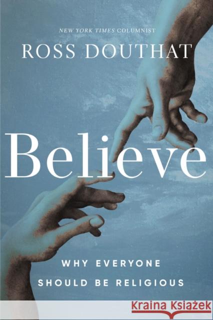 Believe: Why Everyone Should Be Religious Ross Douthat 9780310367581 Zondervan - książka