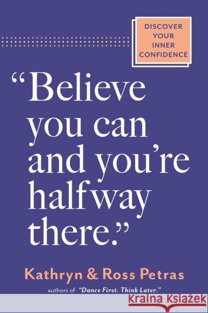 Believe You Can and You're Halfway There: Discover Your Inner Confidence Ross Petras 9781523525966 Workman Publishing - książka