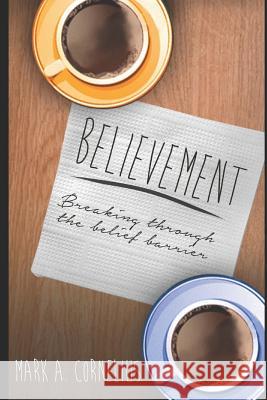 Believement: Breaking Through the Belief Barrier Mark A. Cornelius 9781521513910 Independently Published - książka