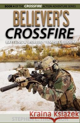 Believer's Crossfire: Battling a Worldly Temple of Doom Stephen L. Thompson 9780985075880 Stephen L. Thompson - książka