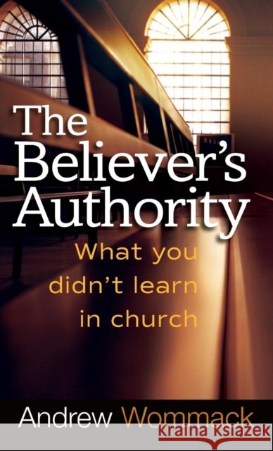 Believer's Authority: What You Didn't Learn in Church Andrew Wommack 9781680313383 Harrison House - książka