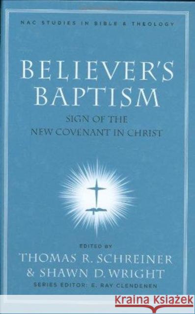 Believer's Baptism: Sign of the New Covenant in Christ Thomas R. Schreiner Shawn D. Wright 9780805432497 B&H Publishing Group - książka