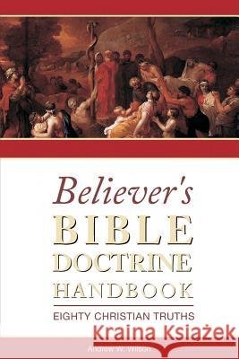 Believer's Bible Doctrine Handbook: Eighty Christian Truths Andrew W. Wilson 9780994397737 Believers Publications - książka