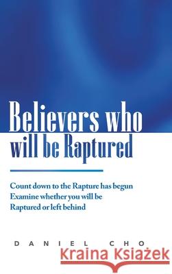 Believers who will be Raptured: Countdown to the Rapture has begun; Examine whether you will be Raptured or left behind Daniel Cho 9781678019495 Lulu.com - książka