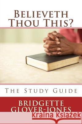 Believeth Thou This?: The Study Guide Bridgette Glover-Jones 9781494968588 Createspace - książka