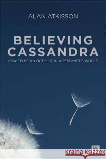 Believing Cassandra: How to Be an Optimist in a Pessimist's World Atkisson, Alan 9781849711715 Earthscan Publications - książka