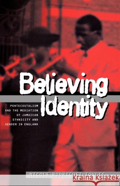 Believing Identity: Pentecostalism and the Mediation of Jamaican Ethnicity and Gender in England Toulis, Nicole 9781859731093 Berg Publishers - książka