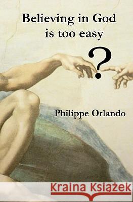 Believing in God is too easy Orlando, Philippe H. 9780615439556 Believing in God Is Too Easy - książka