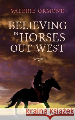 Believing In Horses Out West Valerie Ormond 9780985187415 Veterans Publishing - książka
