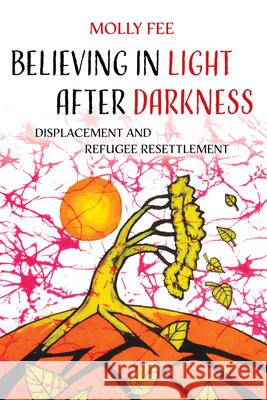 Believing in Light after Darkness: Displacement and Refugee Resettlement Molly Fee 9780520416314 University of California Press - książka