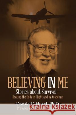 Believing In Me: Stories About Survival-Beating the Odds in Flight and in Academia Huard, Donald V. 9781728300788 Authorhouse - książka