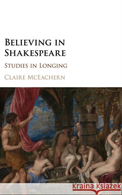 Believing in Shakespeare: Studies in Longing Claire McEachern 9781108422246 Cambridge University Press - książka