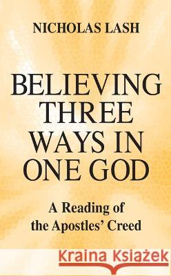 Believing Three Ways in One God: A Reading of the Apostles' Creed Lash, Nicholas 9780268006914 University of Notre Dame Press (JL) - książka