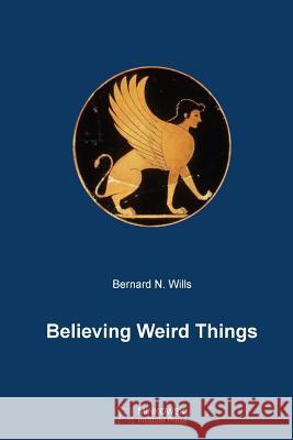 Believing Weird Things Bernard N Wills 9781927763582 Minkowski Institute Press - książka