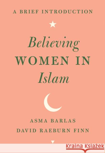 Believing Women in Islam: A Brief Introduction Asma Barlas David Raeburn Finn 9781477315880 University of Texas Press - książka