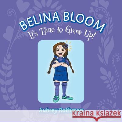 Belina Bloom, It's Time To Grow Up! Aubrey Rothman Johanna Flagal 9781525594007 FriesenPress - książka