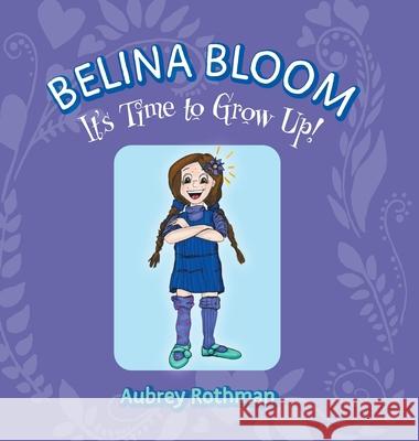 Belina Bloom, It's Time To Grow Up! Aubrey Rothman Johanna Flagal 9781525594014 FriesenPress - książka