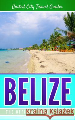 Belize: The Official Travel Guide United City Trave 9781983894176 Createspace Independent Publishing Platform - książka