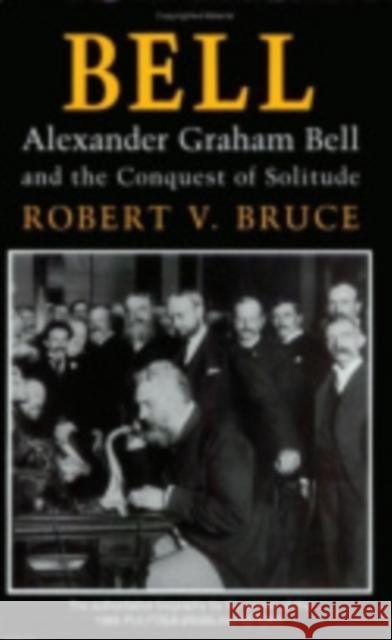Bell: Alexander Graham Bell and the Conquest of Solitude Robert V. Bruce 9780801424199 Cornell University Press - książka