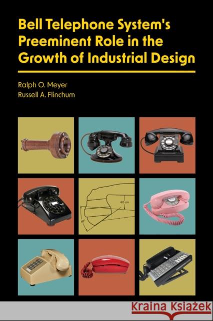 Bell Telephone System's Preeminent Role in the Growth of Industrial Design Ralph O. Meyer Russell A. Flinchum 9781626711082 Purdue University Press - książka