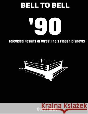 Bell to Bell: 1990: Televised Results of Wrestling's Flagship Shows Dave Turner 9781539999164 Createspace Independent Publishing Platform - książka