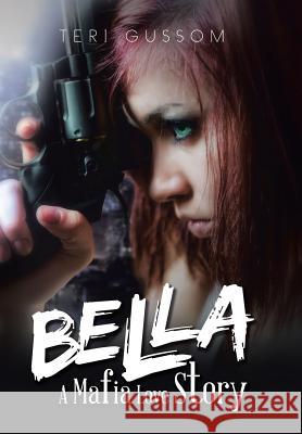 Bella: A Mafia Love Story Teri Gussom 9781499029703 Xlibris Corporation - książka