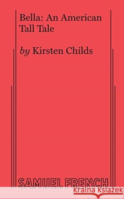 Bella: An American Tall Tale Kirsten Childs 9780573707377 Samuel French, Inc. - książka