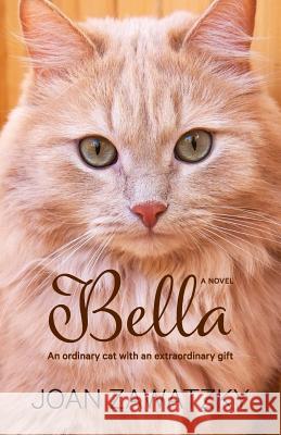 Bella: An Ordinary Cat with an Extraordinary Gift Joan Zawatzky 9780994553232 Bookpod - książka