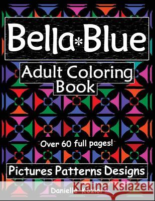 Bella Blue: Adult Coloring Book - Pictures, Patterns, Designs Danielle Koziol 9780979460913 Open Sky Publications - książka