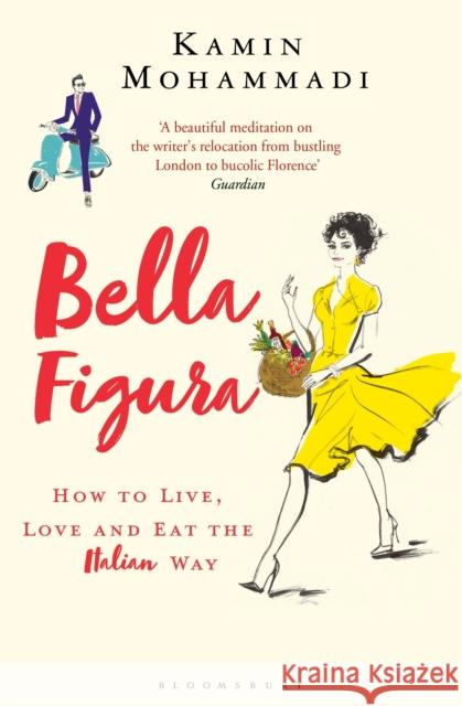 Bella Figura: How to Live, Love and Eat the Italian Way Kamin Mohammadi 9781408856284 Bloomsbury Publishing PLC - książka