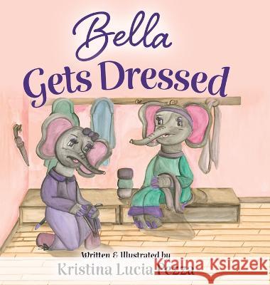 Bella Gets Dressed: The Bella Lucia Series, Book 2 Kristina Lucia Pezza Kristina Lucia Pezza  9781959959052 Curiously Curated Creations - książka