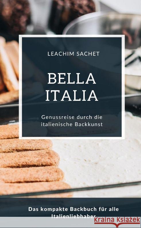 Bella Italia - Genussreise durch die italienische Backkunst Sachet, Leachim 9783384064622 tredition - książka