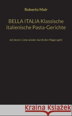 BELLA ITALIA Klassische italienische Pasta-Gerichte: mit denen Liebe wieder durch den Magen geht Roberto Mair 9783734790379 Books on Demand - książka