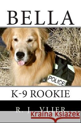 Bella: K-9 Rookie R. J. Vlier Jeananne Whitmer 9781505575866 Createspace - książka