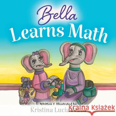 Bella Learns Math: The Bella Lucia Series, Book 13 Kristina Lucia Pezza Kristina Lucia Pezza 9781959959434 Curiously Curated Books - książka